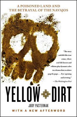 Yellow Dirt: A Poisoned Land and the Betrayal of the Navajos by Judy Pasternak