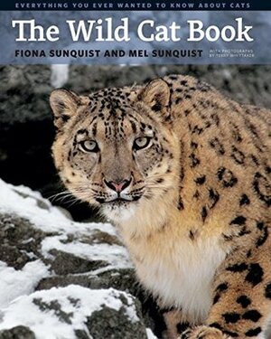 The Wild Cat Book: Everything You Ever Wanted to Know about Cats by Mel Sunquist, Terry Whittaker, Fiona Sunquist