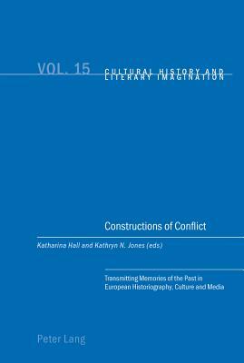 Constructions of Conflict: Transmitting Memories of the Past in European Historiography, Culture and Media by 