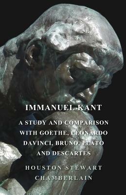 Immanuel Kant, A Study And Comparison With Goethe, Leonardo Davinci, Bruno, Plato And Descartes by Houston Stewart Chamberlain