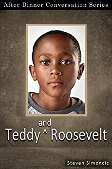 Teddy And Roosevelt: After Dinner Conversation Short Story Series by Steven Simoncic