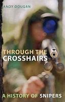 Through the Crosshairs: A History of Snipers by Andy Dougan