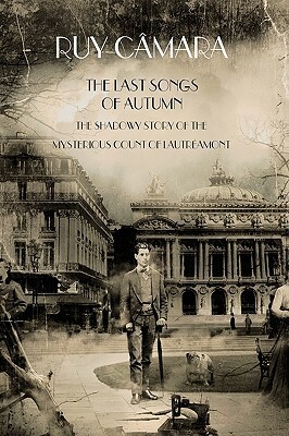 The Last Songs of Autumn: The Shadowy Story of the Mysterious Count of Lautramont by Ruy Câmara