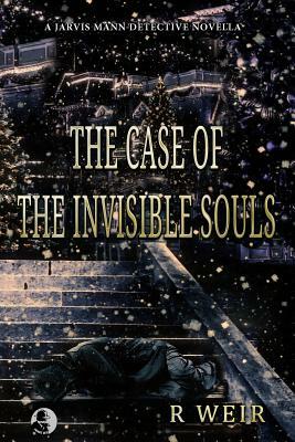 The Case of the Invisible Souls: A Jarvis Mann Detective HardBoiled Mystery Novella by R. Weir