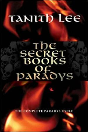 The Secret Books of Paradys: The Complete Paradys Cycle. Tanith Lee by Tanith Lee