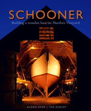 Schooner: Building a Wooden Boat on Martha's Vineyard by Alison Shaw, Tom Dunlop