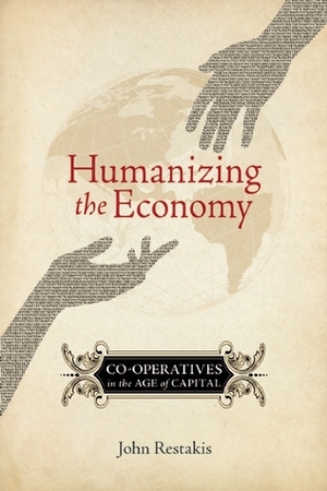 Humanizing the Economy: Co-operatives in the Age of Capital by John Restakis