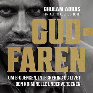 Gudfaren: Om B-gjengen, integrering og livet i den kriminelle underverdenen by Ghulam Abbas, Kjetil Stensvik Østli