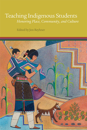 Teaching Indigenous Students: Honoring Place, Community, and Culture by Jon Reyhner