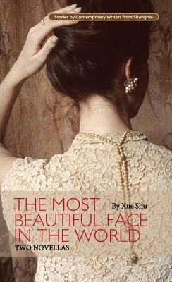 The Most Beautiful Face in the World: Two Novellas by Xue Shu