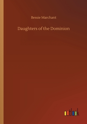 Daughters of the Dominion by Bessie Marchant