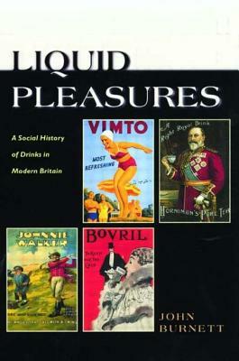 Liquid Pleasures: A Social History of Drinks in Modern Britain by Proffessor John Burnett, John Burnett