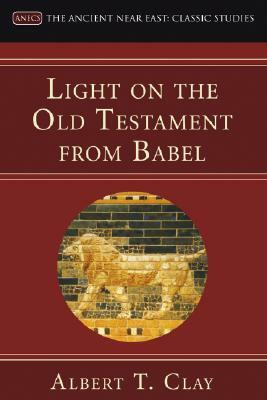 Light on the Old Testament from Babel by Albert T. Clay