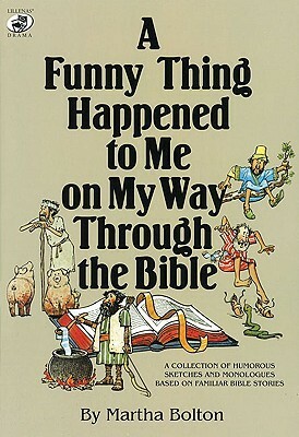 A Funny Thing Happened to Me on My Way Through the Bible: A Collection of Humorous Sketches and Monologues Based on Familiar Bible Stories by Martha Bolton