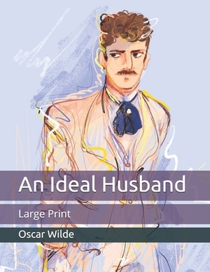 An Ideal Husband: Large Print by Oscar Wilde