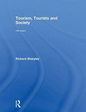 Tourism, Tourists and Society by Richard Sharpley