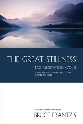 The Great Stillness: Body Awareness, Moving Meditation & Sexual Chi Gung by Bruce Frantzis