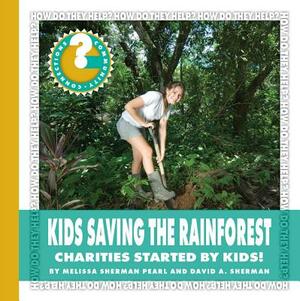 Kids Saving the Rainforest: Charities Started by Kids! by Melissa Sherman Pearl, David A. Sherman