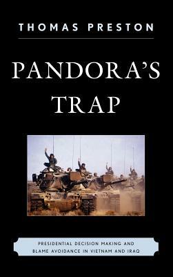 Pandora's Trap: Presidential Decision Making and Blame Avoidance in Vietnam and Iraq by Thomas Preston