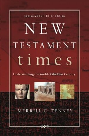 New Testament Times: Understanding the World of the First Century by Merrill C. Tenney