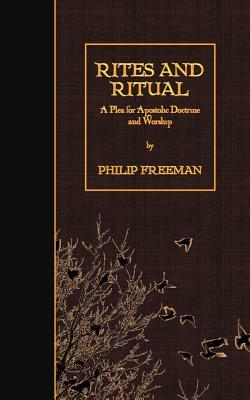 Rites and Ritual: A Plea for Apostolic Doctrine and Worship by Philip Freeman