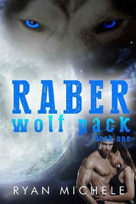 Raber Wolf Pack Book One by Ryan Michele