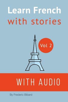 French: Learn French with Stories: Improve your French reading and listening comprehension skills by Frederic Bibard