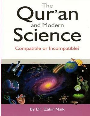 The Qur'an & Modern Science: Compatible or Incompatible? 2014 by MR Faisal Fahim, Zakir Naik