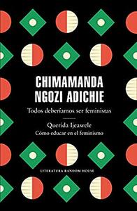 Todos deberíamos ser feministas / Querida Ijeawele. Cómo educar en el feminismo by Chimamanda Ngozi Adichie