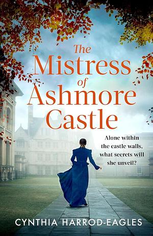 The Mistress of Ashmore Castle: An Unputdownable Period Drama for Fans of the CROWN by Cynthia Harrod-Eagles