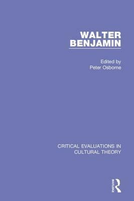 Walter Benjamin: Critical Evaluations in Cultural Theory by Peter Osborne