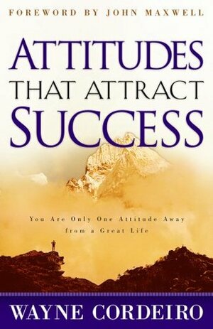 Attitudes that Attract Success: You Are Only One Attitude Away from a Great Life by Wayne Cordeiro