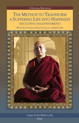 The Method to Transform a Suffering Life into Happiness (Including Enlightenment) with Additional Practices: A Commentary by Lama Zopa Rinpoche