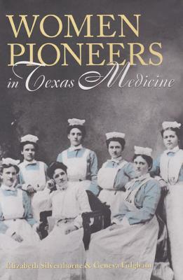 Women Pioneers in Texas Medicine by Geneva Fulgham, Elizabeth Silverthorne