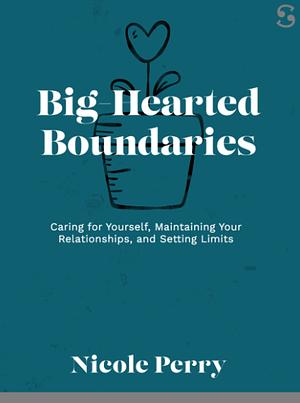 Big-Hearted Boundaries by Nicole Perry