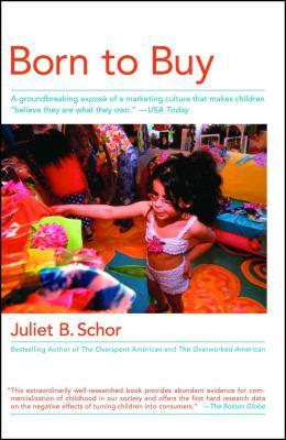 Born to Buy: A Groundbreaking Exposé of a Marketing Culture That Makes Children "believe They Are What They Own." (USA Today) by Juliet B. Schor