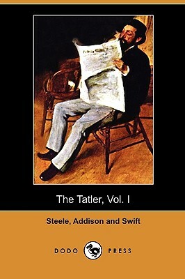 The Tatler, Vol. I (April 12 - August 2, 1709) (Dodo Press) by Swift, Julia Steele, Addison