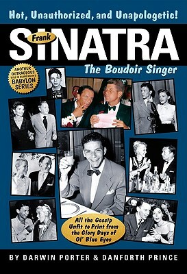 Frank Sinatra: The Boudoir Singer: All the Gossip Unfit to Print by Danforth Prince, Darwin Porter