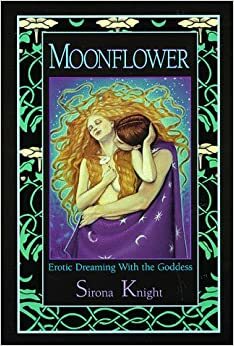 Moonflower: Erotic Dreaming with the Goddess by Sirona Knight