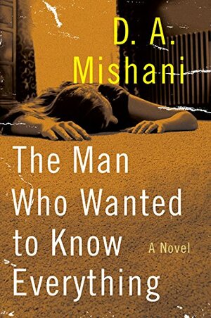 The Man Who Wanted to Know by D.A. Mishani