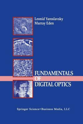 Fundamentals of Digital Optics: Digital Signal Processing in Optics and Holography by Leonid Yaroslavsky, Murray Eden