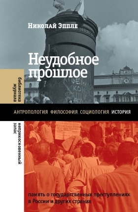 Неудобное прошлое: память о государственных преступлениях в России и других странах by Николай Эппле