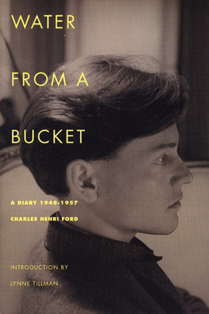 Water from a Bucket: A Diary 1948-1957 by Charles Henri Ford, Lynne Tillman