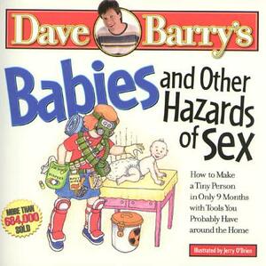 Babies and Other Hazards of Sex: How to Make a Tiny Person in Only 9 Months, with Tools You Probably Have Around the Home by Maron Ed Barry, Dave Barry