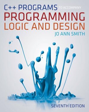 C++ Programs to Accompany Programming Logic and Design by Joyce Farrell, Alison Smith, Jo Ann Smith