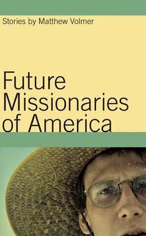 Future Missionaries of America: Stories by Matthew Vollmer
