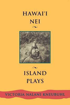 Hawaii Nei: Island Plays by Victoria Nalani Kneubuhl