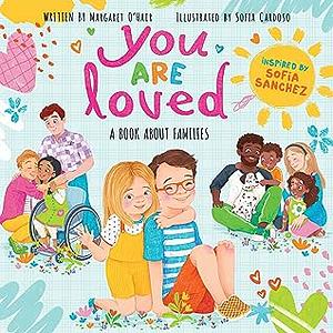 You Are Loved: A Book About Families by Sofia Sanchez, Margaret O'Hair, Sofia Cardoso