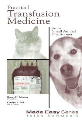 Practical Transfusion Medicine for the Small Animal Practitioner by Bernard Feldman