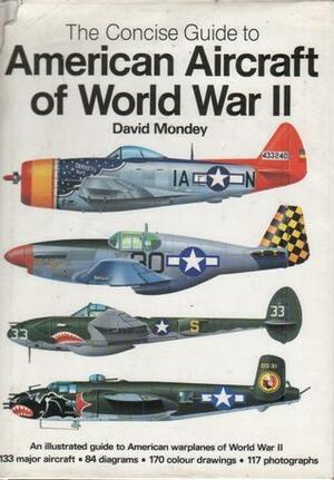 The Concise Guide to American Aircraft of World War II by David Mondey